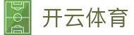 开云体育官网下载 - 开云体育最新App安装包及移动端H5入口